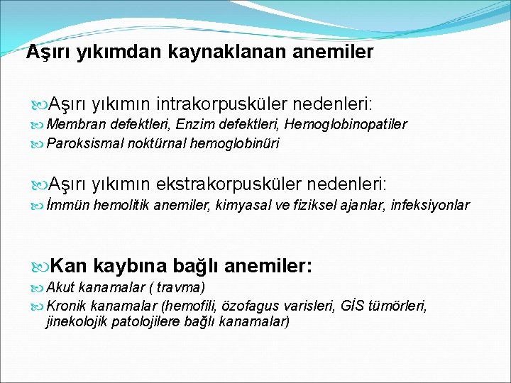 Aşırı yıkımdan kaynaklanan anemiler Aşırı yıkımın intrakorpusküler nedenleri: Membran defektleri, Enzim defektleri, Hemoglobinopatiler Paroksismal