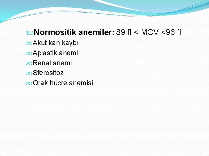  Normositik anemiler: 89 fl < MCV <96 fl Akut kan kaybı Aplastik anemi