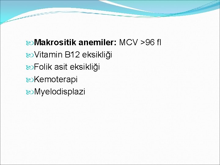  Makrositik anemiler: MCV >96 fl Vitamin B 12 eksikliği Folik asit eksikliği Kemoterapi