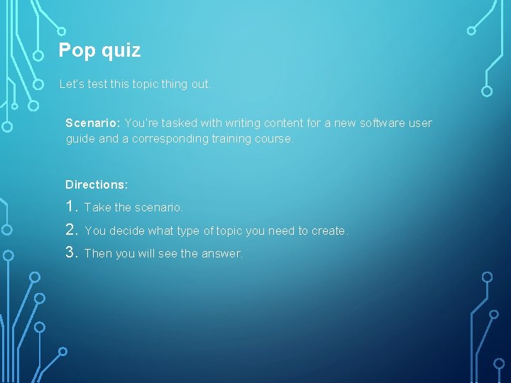 Pop quiz Let’s test this topic thing out. Scenario: You’re tasked with writing content