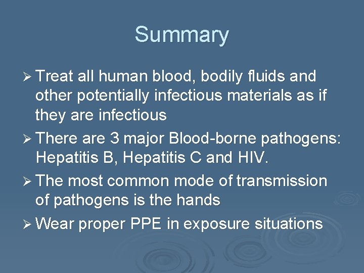 Summary Ø Treat all human blood, bodily fluids and other potentially infectious materials as