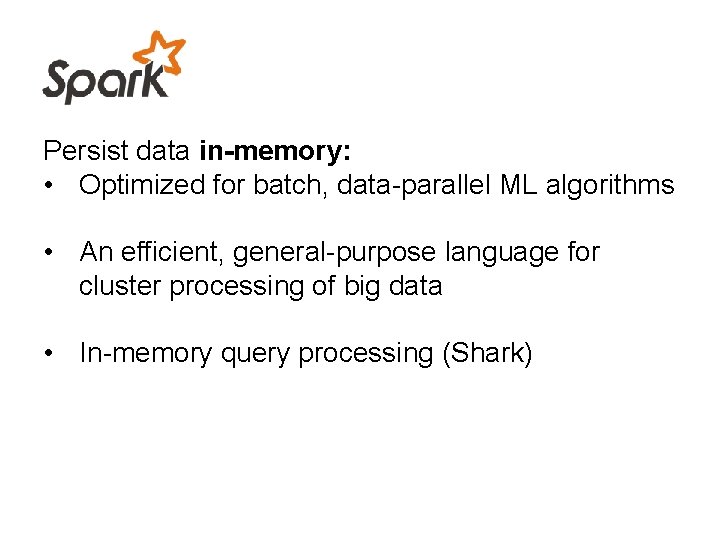 Persist data in-memory: • Optimized for batch, data-parallel ML algorithms • An efficient, general-purpose