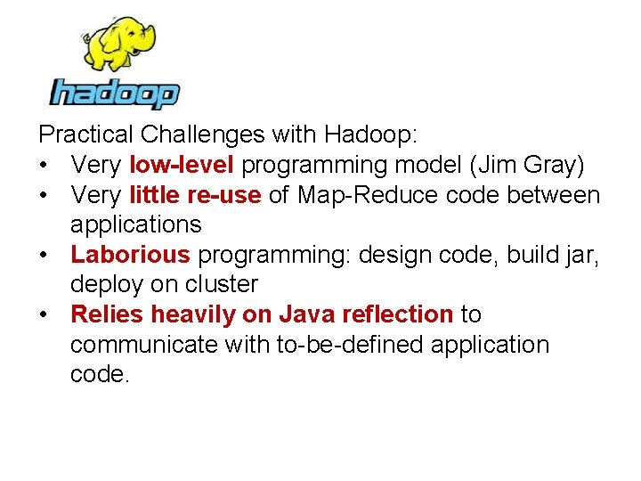 Practical Challenges with Hadoop: • Very low-level programming model (Jim Gray) • Very little