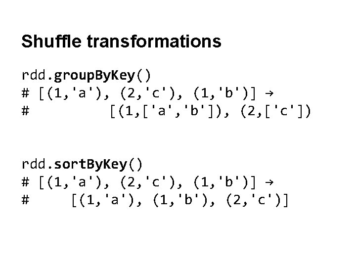 Shuffle transformations rdd. group. By. Key() # [(1, 'a'), (2, 'c'), (1, 'b')] →