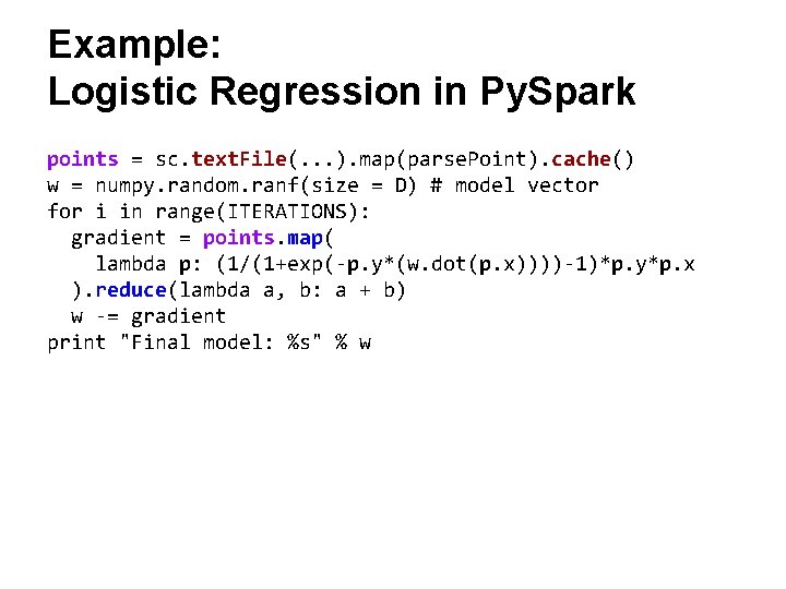 Example: Logistic Regression in Py. Spark points = sc. text. File(. . . ).