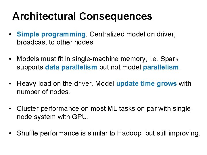 Architectural Consequences • Simple programming: Centralized model on driver, broadcast to other nodes. •