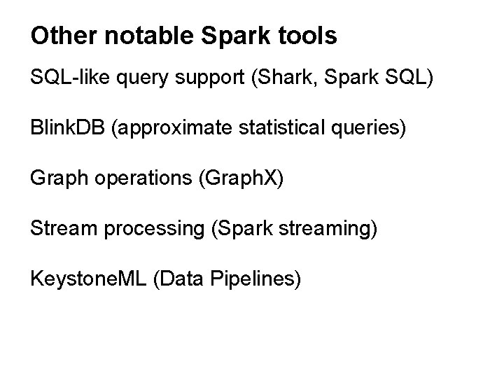 Other notable Spark tools SQL-like query support (Shark, Spark SQL) Blink. DB (approximate statistical