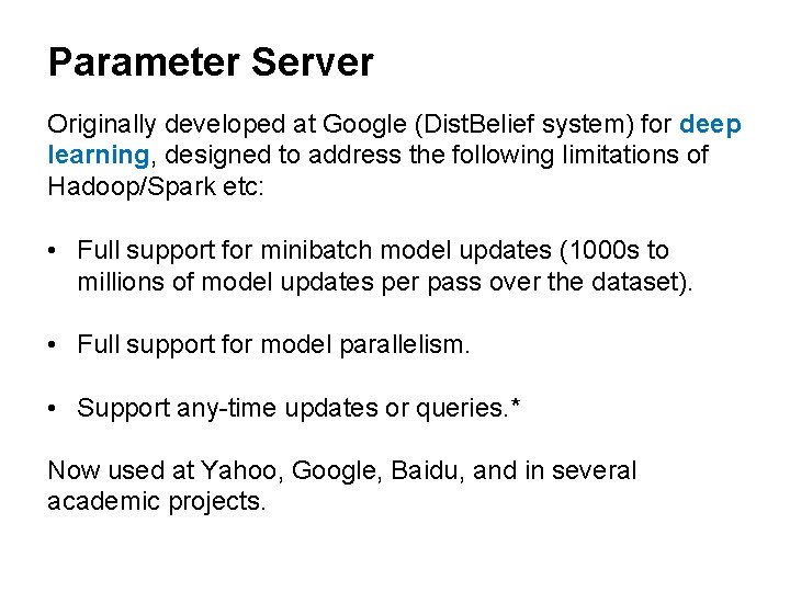 Parameter Server Originally developed at Google (Dist. Belief system) for deep learning, designed to
