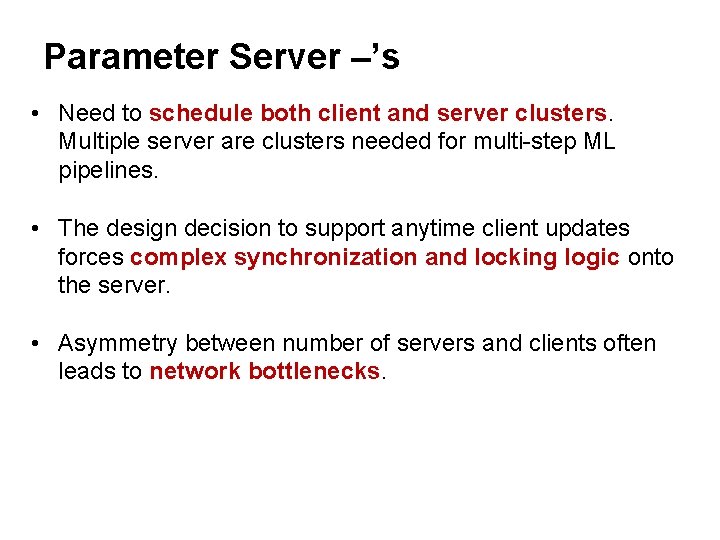 Parameter Server –’s • Need to schedule both client and server clusters. Multiple server