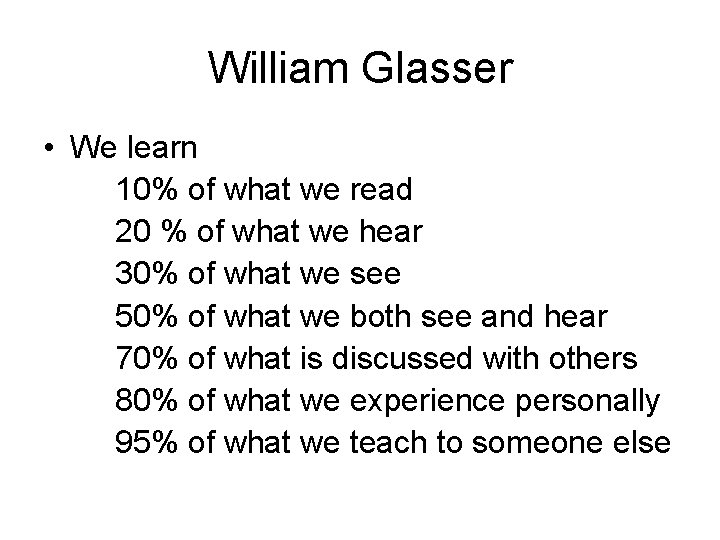 William Glasser • We learn 10% of what we read 20 % of what