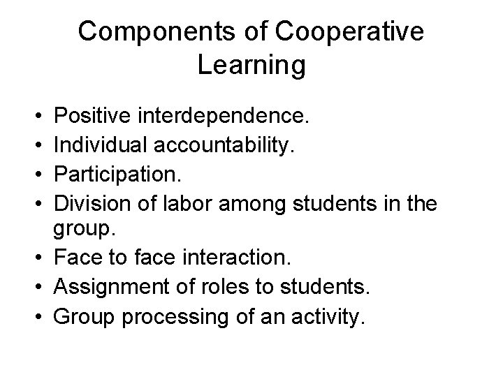 Components of Cooperative Learning • • Positive interdependence. Individual accountability. Participation. Division of labor