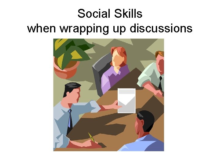 Social Skills when wrapping up discussions 