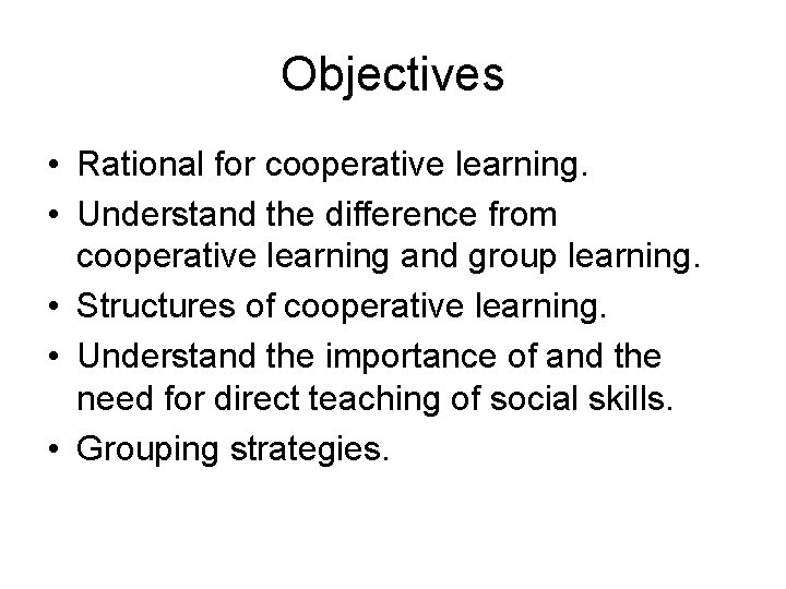 Objectives • Rational for cooperative learning. • Understand the difference from cooperative learning and