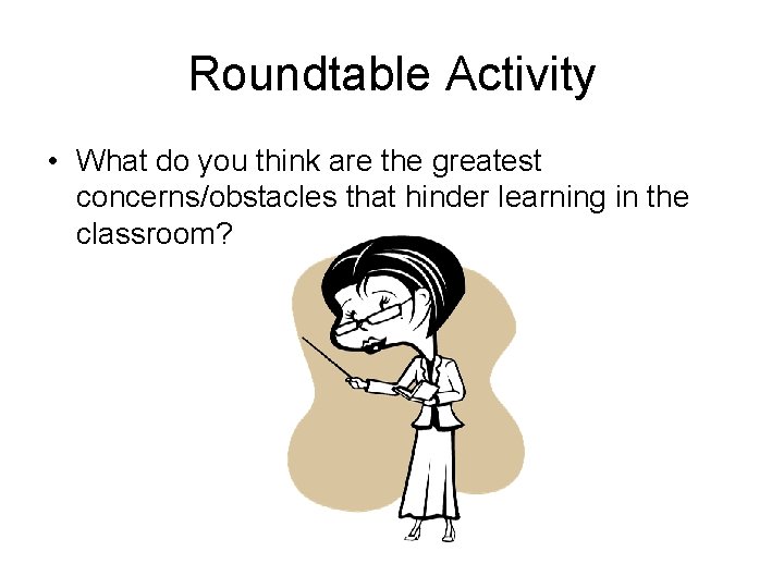 Roundtable Activity • What do you think are the greatest concerns/obstacles that hinder learning