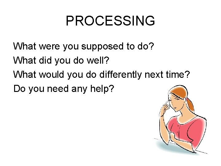 PROCESSING What were you supposed to do? What did you do well? What would