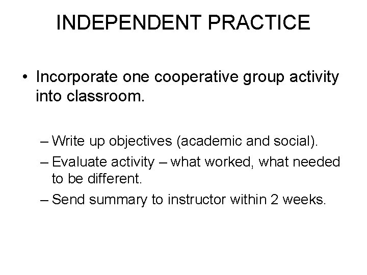 INDEPENDENT PRACTICE • Incorporate one cooperative group activity into classroom. – Write up objectives
