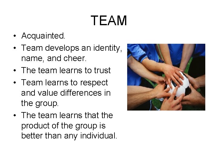 TEAM • Acquainted. • Team develops an identity, name, and cheer. • The team