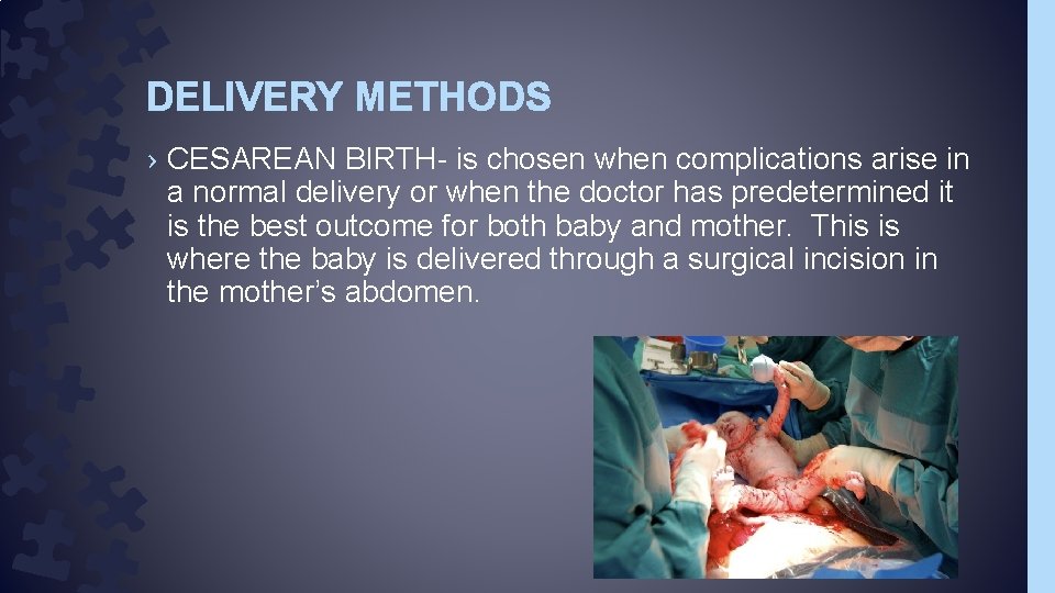 DELIVERY METHODS › CESAREAN BIRTH- is chosen when complications arise in a normal delivery