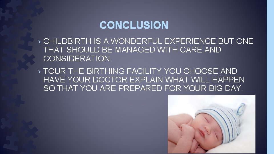 CONCLUSION › CHILDBIRTH IS A WONDERFUL EXPERIENCE BUT ONE THAT SHOULD BE MANAGED WITH