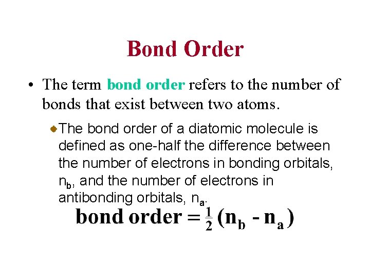 Bond Order • The term bond order refers to the number of bonds that
