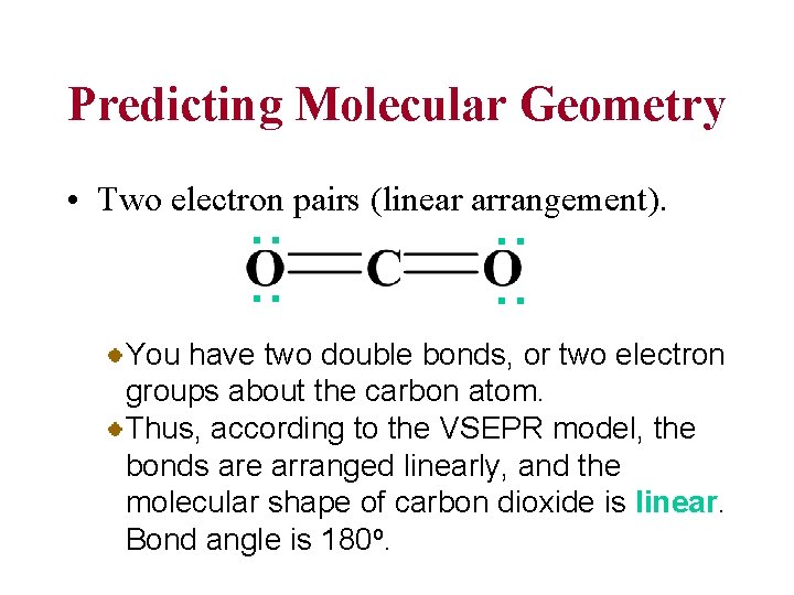 Predicting Molecular Geometry • Two electron pairs (linear arrangement). : : You have two