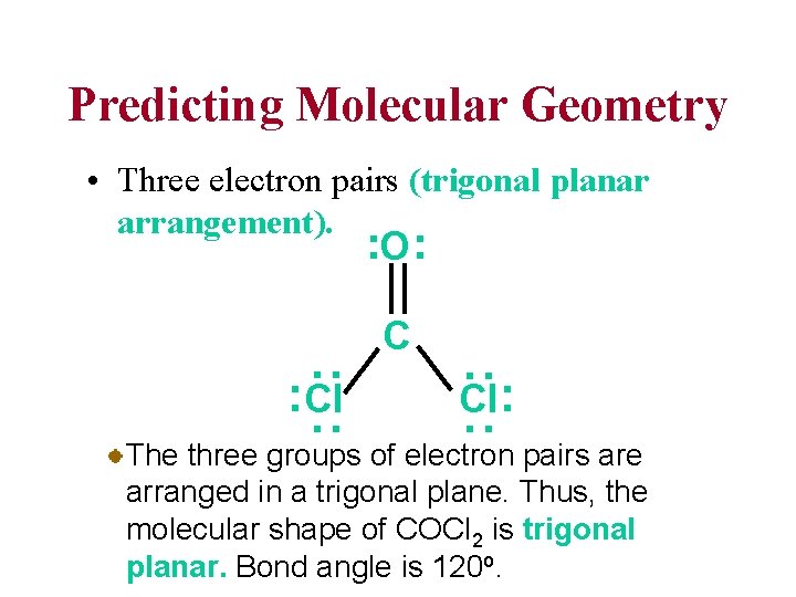 Predicting Molecular Geometry • Three electron pairs (trigonal planar arrangement). : O : C