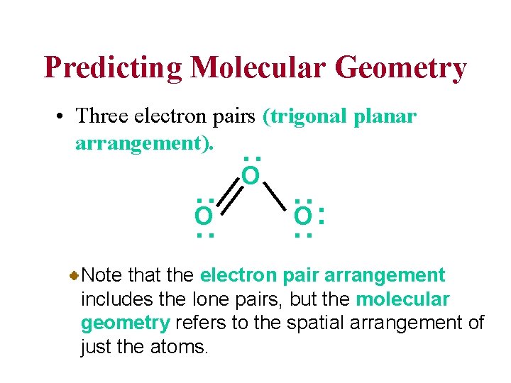 Predicting Molecular Geometry : • Three electron pairs (trigonal planar arrangement). O O: :