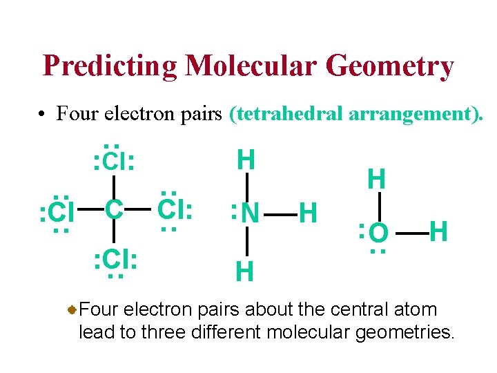 Predicting Molecular Geometry • Four electron pairs (tetrahedral arrangement). : H : Cl: C