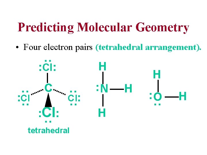 Predicting Molecular Geometry • Four electron pairs (tetrahedral arrangement). : H C : N