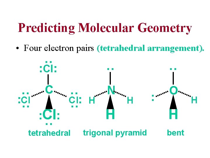 Predicting Molecular Geometry • Four electron pairs (tetrahedral arrangement). : C N O Cl: