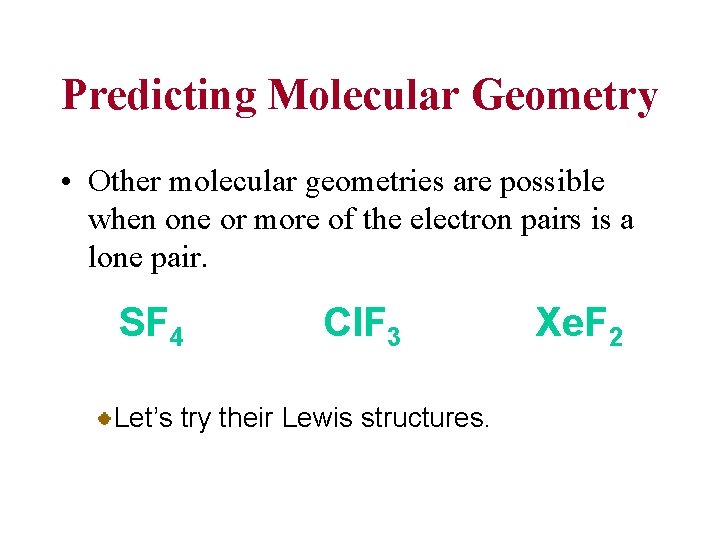 Predicting Molecular Geometry • Other molecular geometries are possible when one or more of