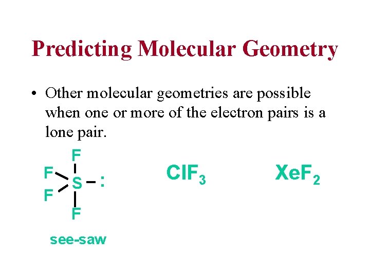 Predicting Molecular Geometry • Other molecular geometries are possible when one or more of