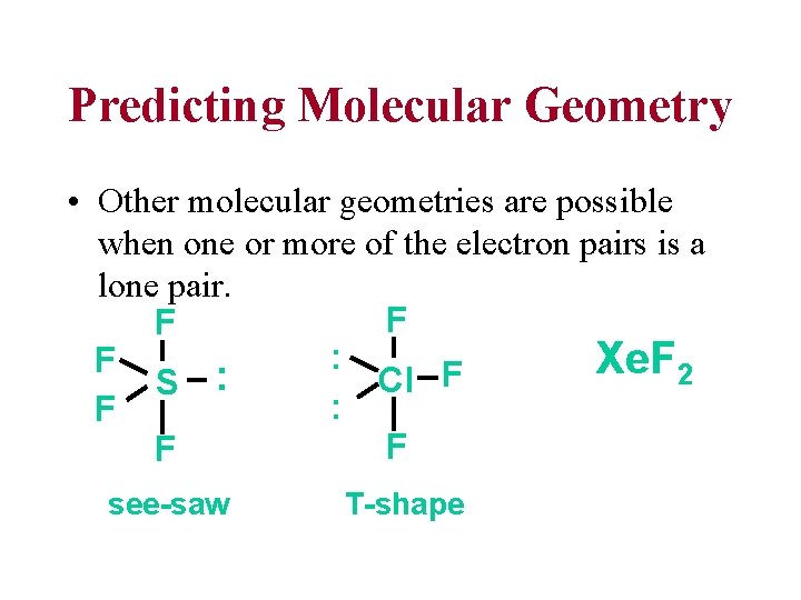 Predicting Molecular Geometry • Other molecular geometries are possible when one or more of