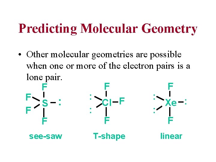 Predicting Molecular Geometry • Other molecular geometries are possible when one or more of