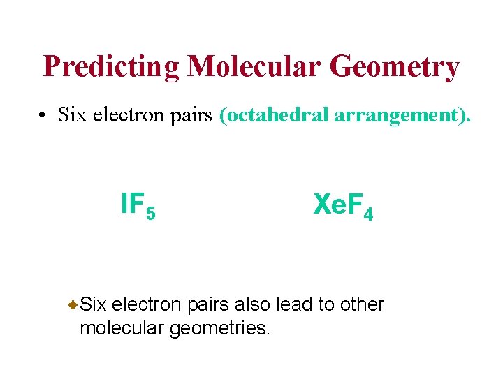 Predicting Molecular Geometry • Six electron pairs (octahedral arrangement). IF 5 Xe. F 4