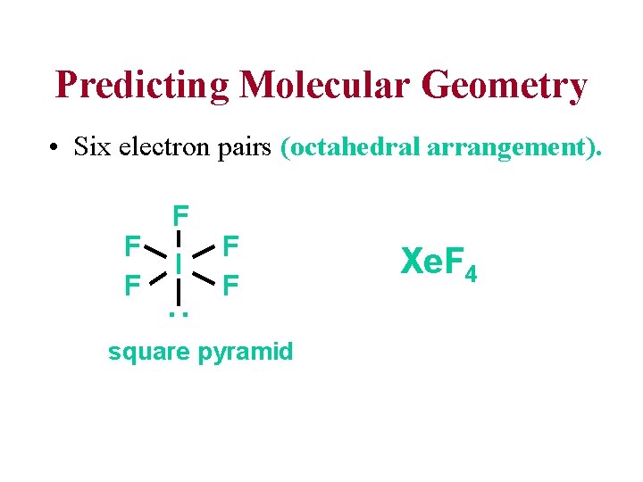 Predicting Molecular Geometry • Six electron pairs (octahedral arrangement). I F F : F