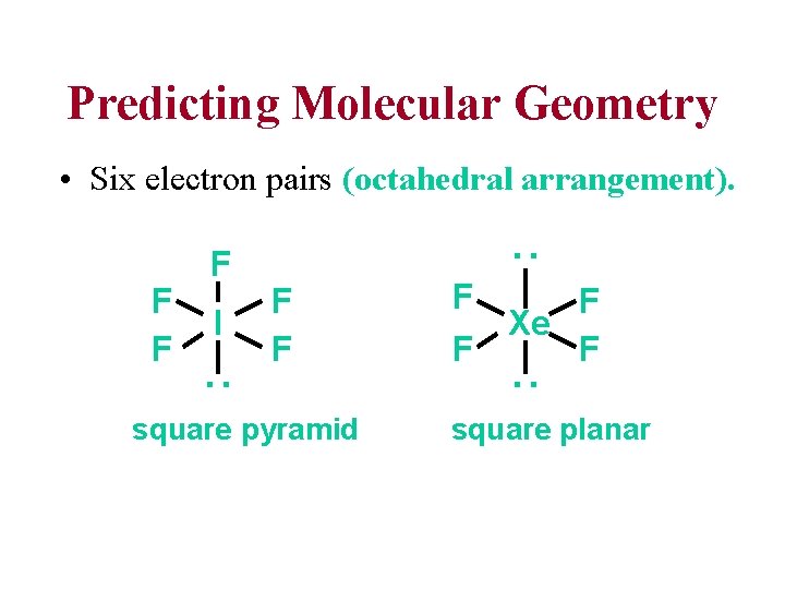 Predicting Molecular Geometry square pyramid F F Xe F F : I F F