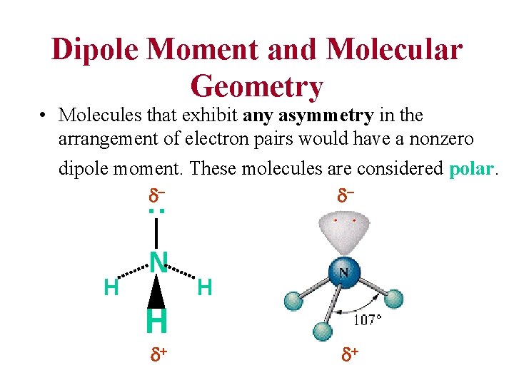 Dipole Moment and Molecular Geometry : • Molecules that exhibit any asymmetry in the