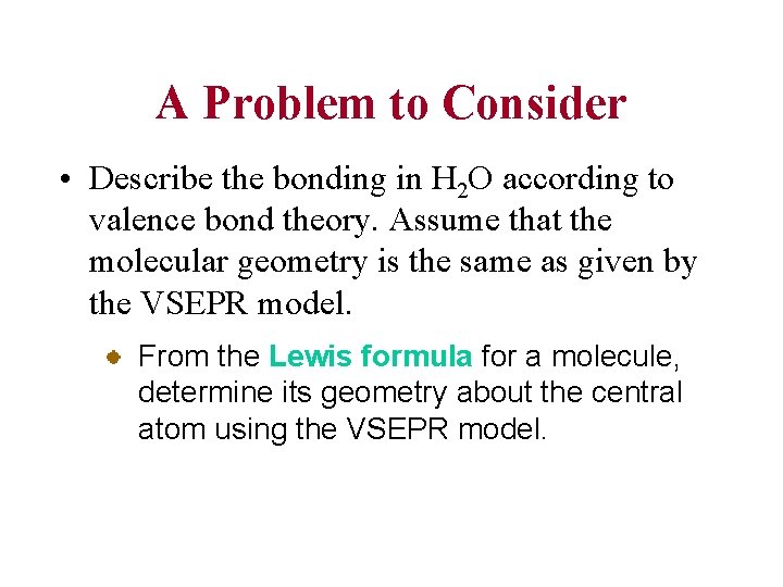 A Problem to Consider • Describe the bonding in H 2 O according to