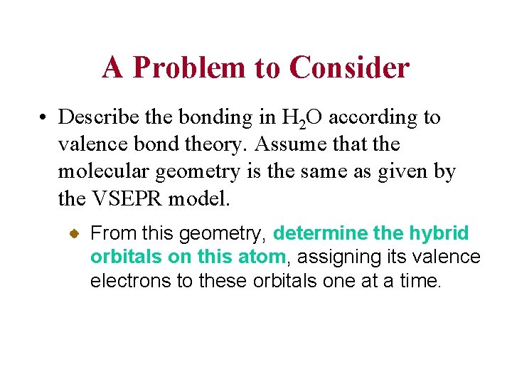A Problem to Consider • Describe the bonding in H 2 O according to