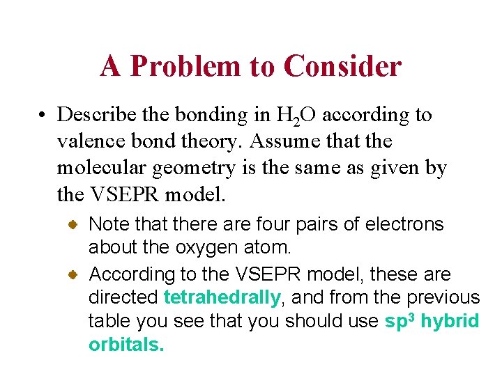 A Problem to Consider • Describe the bonding in H 2 O according to