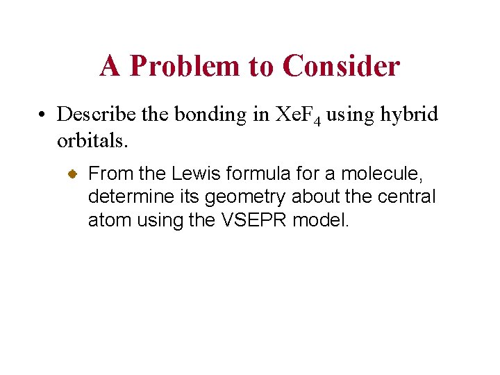 A Problem to Consider • Describe the bonding in Xe. F 4 using hybrid