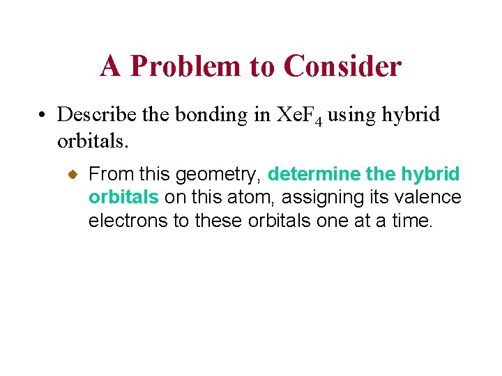 A Problem to Consider • Describe the bonding in Xe. F 4 using hybrid