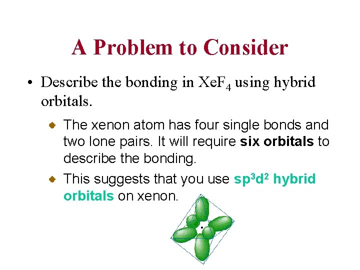 A Problem to Consider • Describe the bonding in Xe. F 4 using hybrid