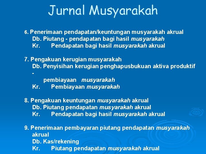 Jurnal Musyarakah 6. Penerimaan pendapatan/keuntungan musyarakah akrual Db. Piutang - pendapatan bagi hasil musyarakah