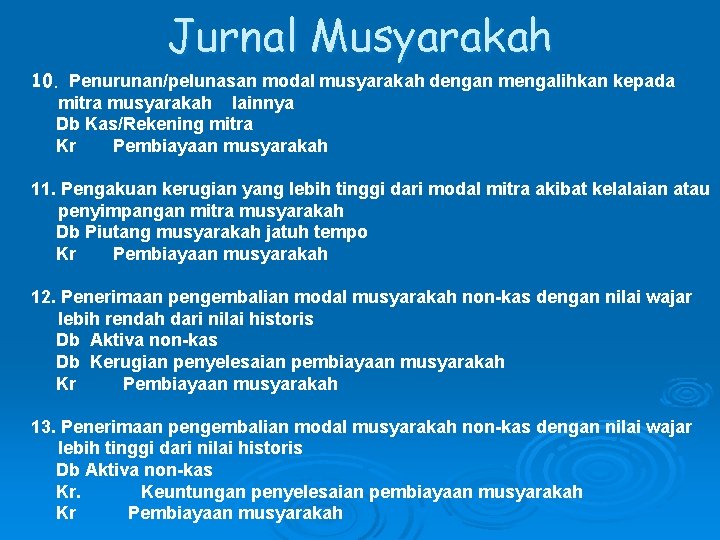 Jurnal Musyarakah 10. Penurunan/pelunasan modal musyarakah dengan mengalihkan kepada mitra musyarakah lainnya Db Kas/Rekening