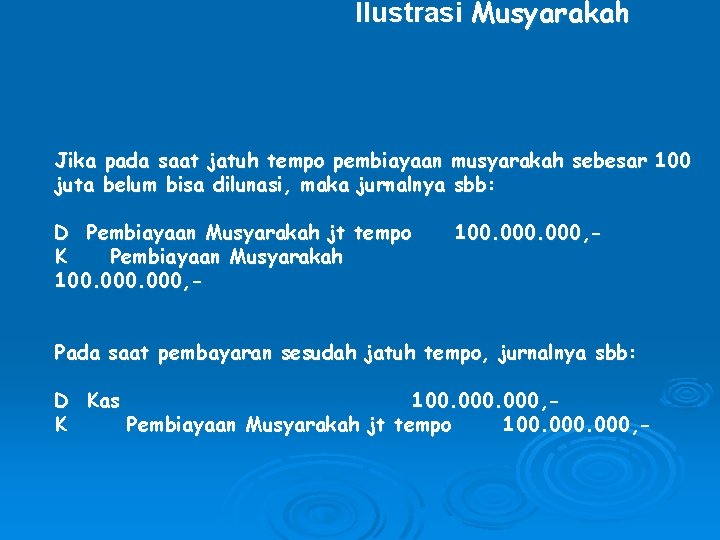 Ilustrasi Musyarakah Jika pada saat jatuh tempo pembiayaan musyarakah sebesar 100 juta belum bisa