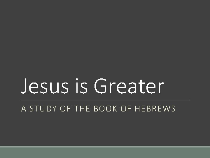 Jesus is Greater A STUDY OF THE BOOK OF HEBREWS 