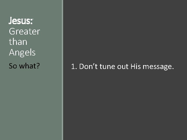 Jesus: Greater than Angels So what? 1. Don’t tune out His message. 