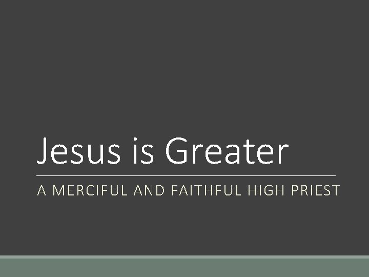 Jesus is Greater A MERCIFUL AND FAITHFUL HIGH PRIEST 